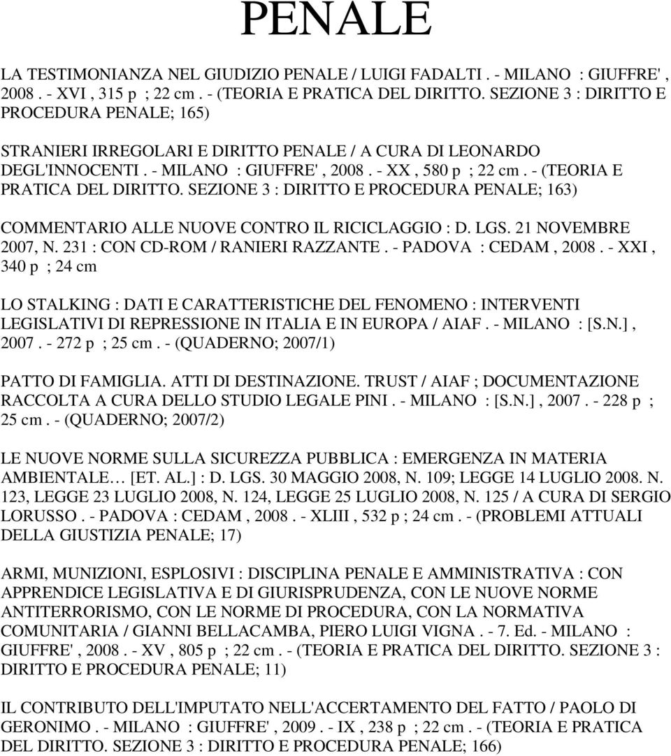 SEZIONE 3 : DIRITTO E PROCEDURA PENALE; 163) COMMENTARIO ALLE NUOVE CONTRO IL RICICLAGGIO : D. LGS. 21 NOVEMBRE 2007, N. 231 : CON CD-ROM / RANIERI RAZZANTE. - PADOVA : CEDAM, 2008.