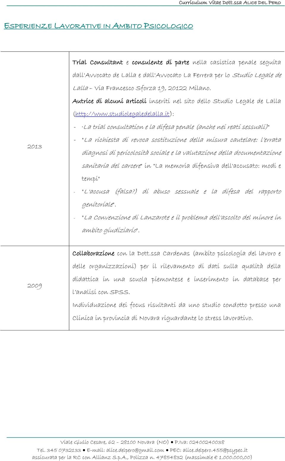 it): - "La trial consultation e la difesa penale (anche nei reati sessuali)" 2013 - "La richiesta di revoca sostituzione della misura cautelare: l errata diagnosi di pericolosità sociale e la