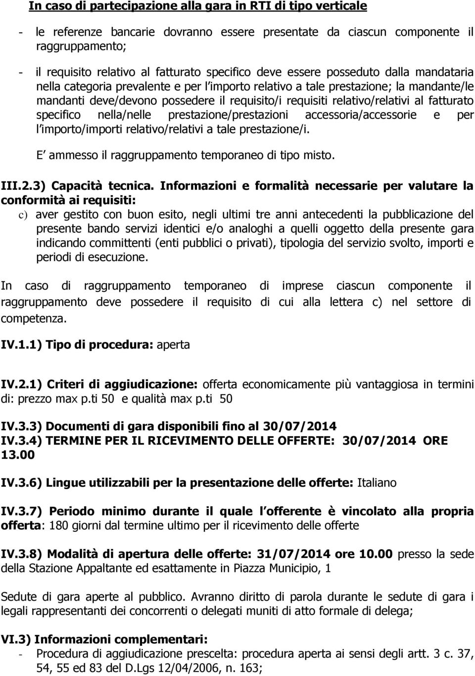 al fatturato specifico nella/nelle prestazione/prestazioni accessoria/accessorie e per l importo/importi relativo/relativi a tale prestazione/i. E ammesso il raggruppamento temporaneo di tipo misto.