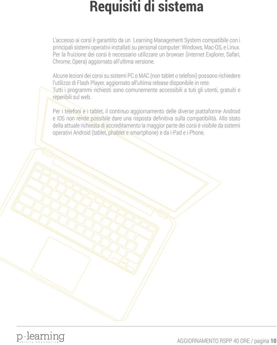 Alcune lezioni dei corsi su sistemi PC o MAC (non tablet o telefoni) possono richiedere l utilizzo di Flash Player, aggiornato all ultima release disponibile in rete.