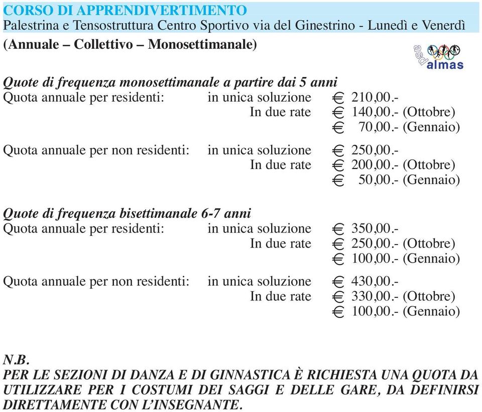 - In due rate E 200,00.- (Ottobre) E 50,00.- (Gennaio) Quote di frequenza bisettimanale 6-7 anni Quota annuale per residenti: in unica soluzione E 350,00.- In due rate E 250,00.- (Ottobre) E 100,00.