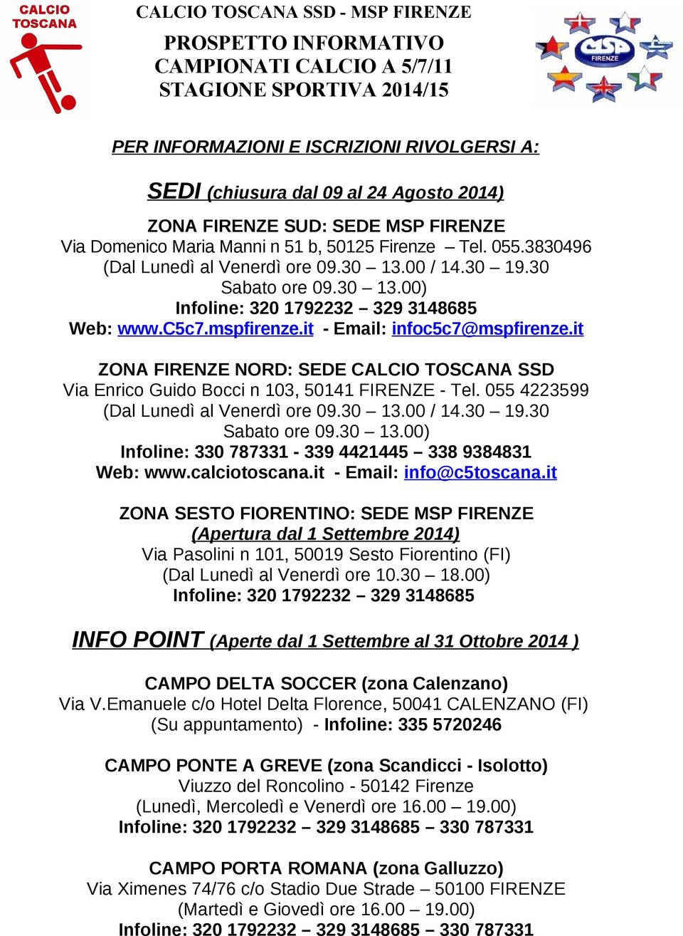 it ZONA FIRENZE NORD: SEDE CALCIO TOSCANA SSD Via Enrico Guido Bocci n 103, 50141 FIRENZE - Tel. 055 4223599 (Dal Lunedì al Venerdì ore 09.30 13.