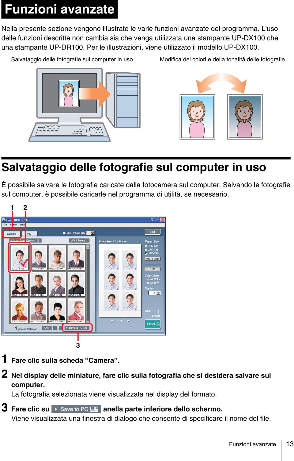 Salvataggio delle fotografie sul computer in uso Modifica dei colori e della tonalità delle fotografie Salvataggio delle fotografie sul computer in uso È possibile salvare le fotografie caricate