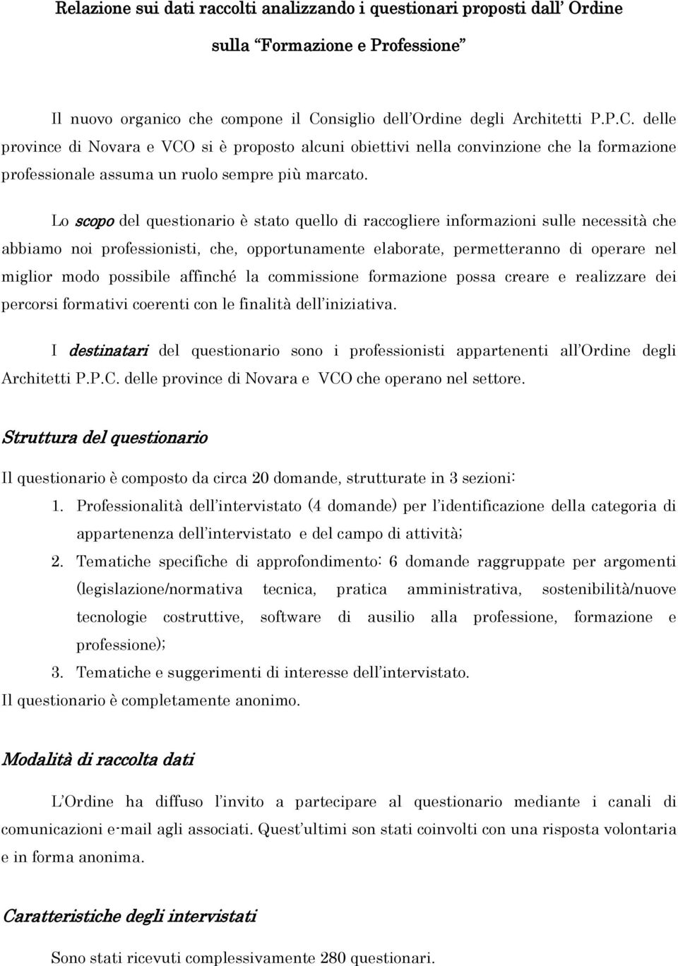 Lo scopo del questionario è stato quello di raccogliere informazioni sulle necessità che abbiamo noi professionisti, che, opportunamente elaborate, permetteranno di operare nel miglior modo possibile