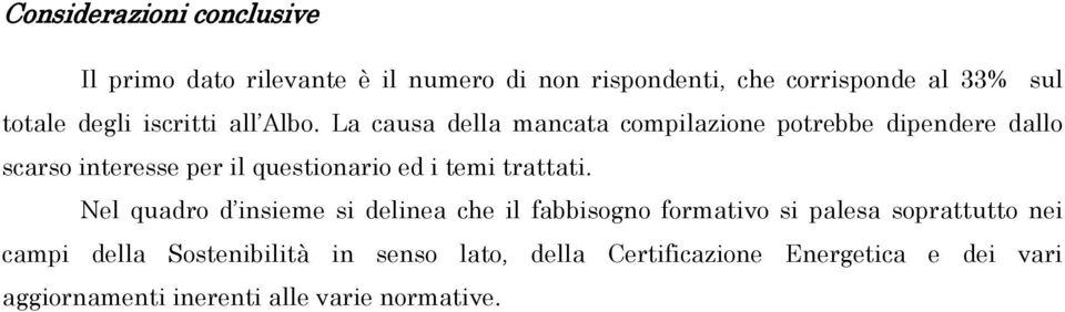 La causa della mancata compilazione potrebbe dipendere dallo scarso interesse per il questionario ed i temi trattati.