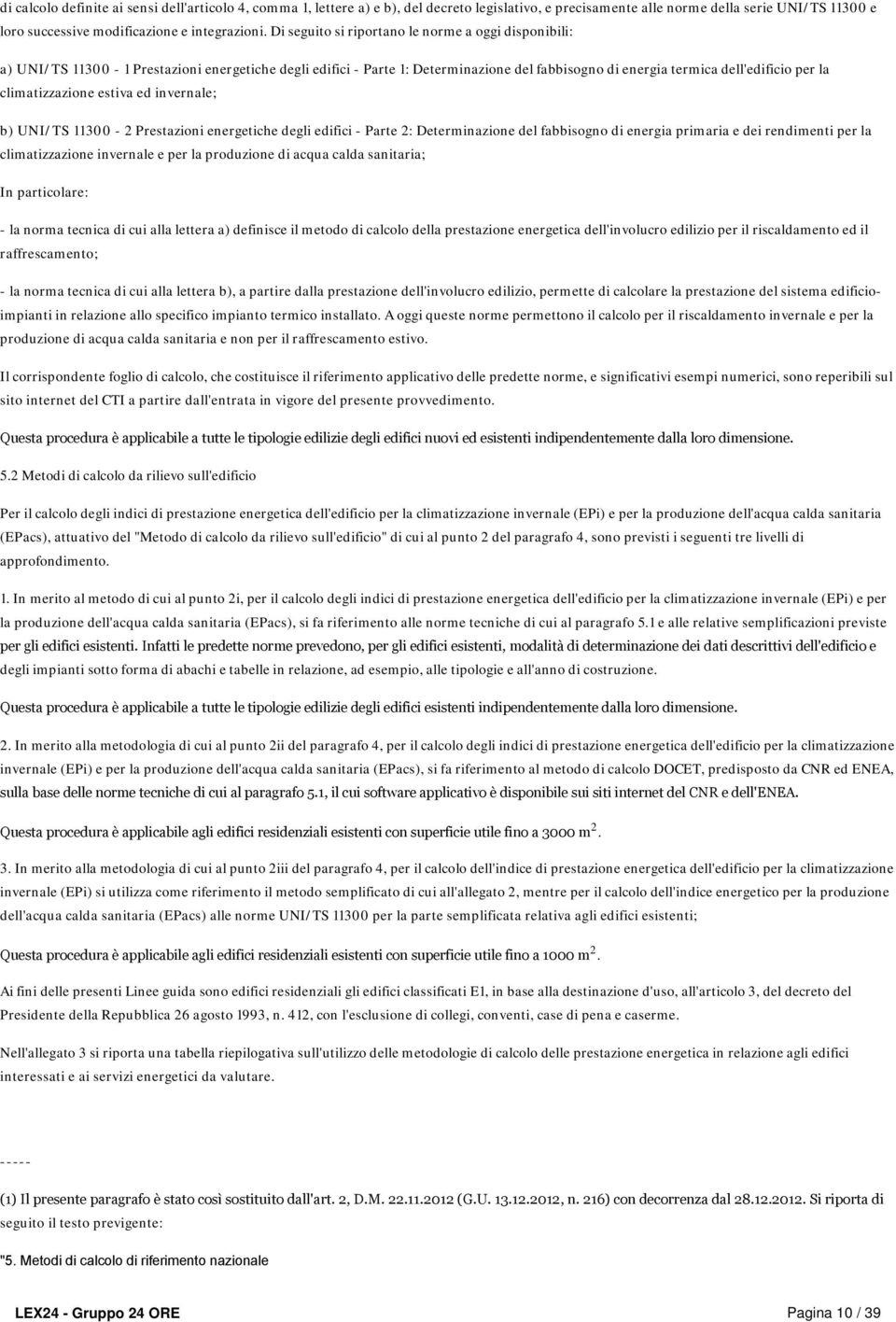 climatizzazione estiva ed invernale; b) UNI/TS 11300-2 Prestazioni energetiche degli edifici - Parte 2: Determinazione del fabbisogno di energia primaria e dei rendimenti per la climatizzazione