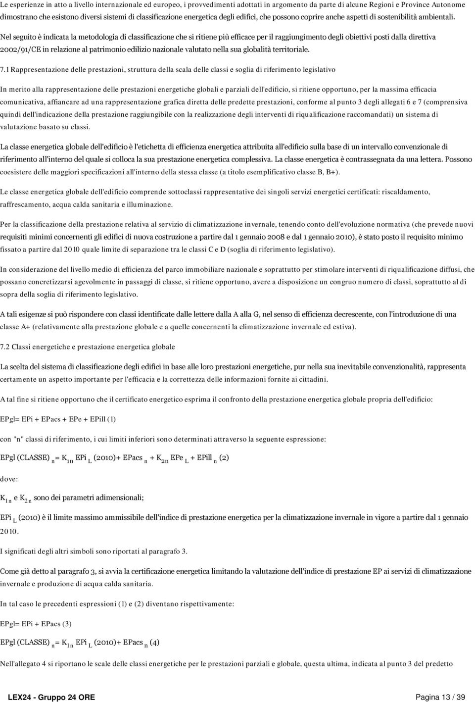 Nel seguito è indicata la metodologia di classificazione che si ritiene più efficace per il raggiungimento degli obiettivi posti dalla direttiva 2002/91/CE in relazione al patrimonio edilizio