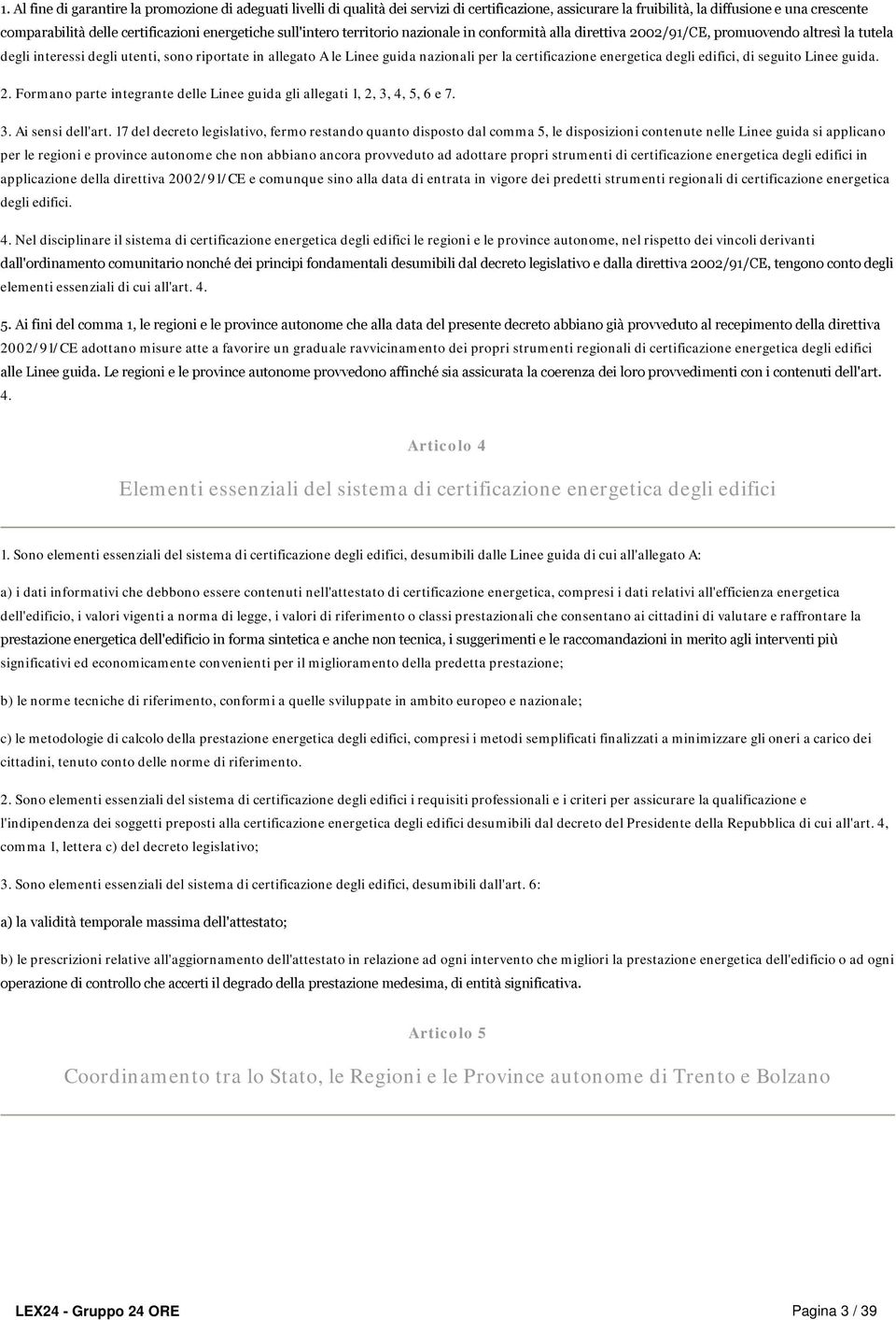 per la certificazione energetica degli edifici, di seguito Linee guida. 2. Formano parte integrante delle Linee guida gli allegati 1, 2, 3, 4, 5, 6 e 7. 3. Ai sensi dell'art.