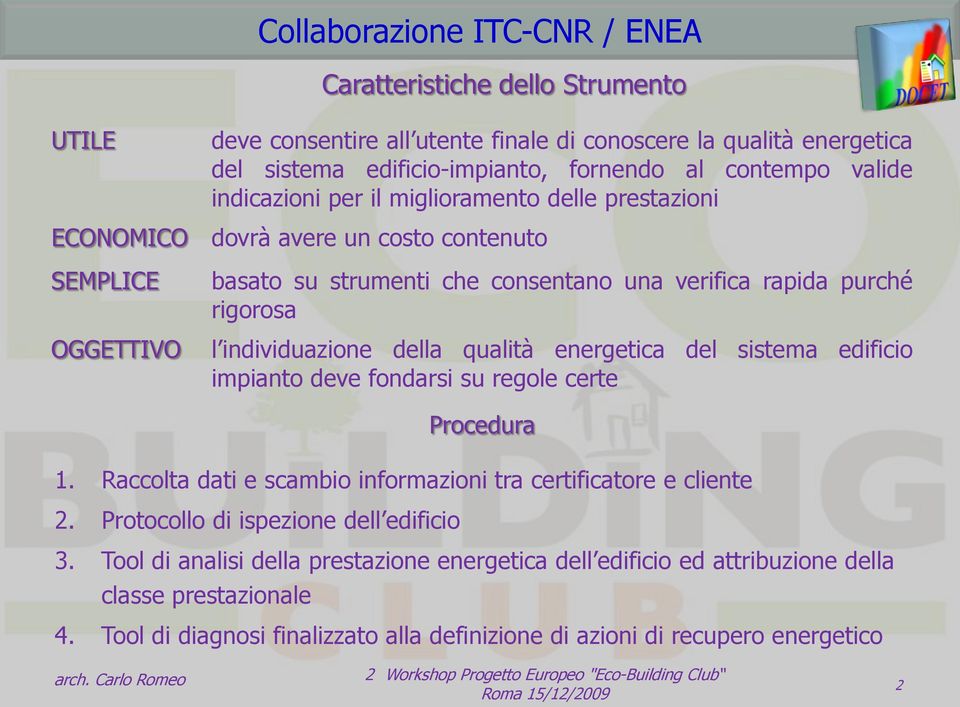 individuazione della qualità energetica del sistema edificio impianto deve fondarsi su regole certe 1. Raccolta dati e scambio informazioni tra certificatore e cliente 2.