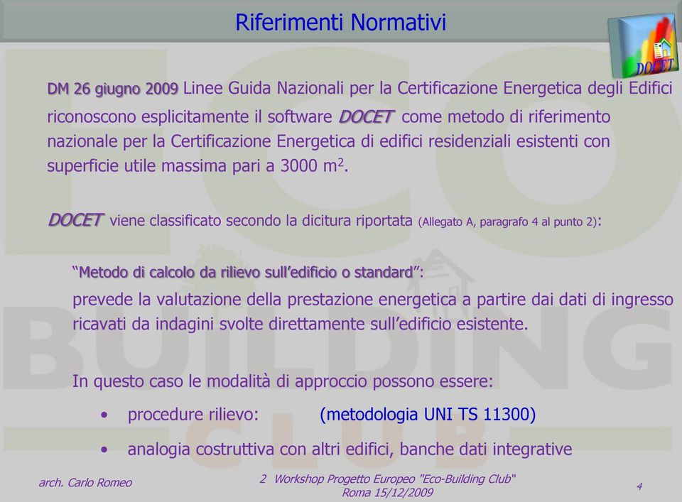 DOCET viene classificato secondo la dicitura riportata (Allegato A, paragrafo 4 al punto 2): Metodo di calcolo da rilievo sull edificio o standard : prevede la valutazione della prestazione