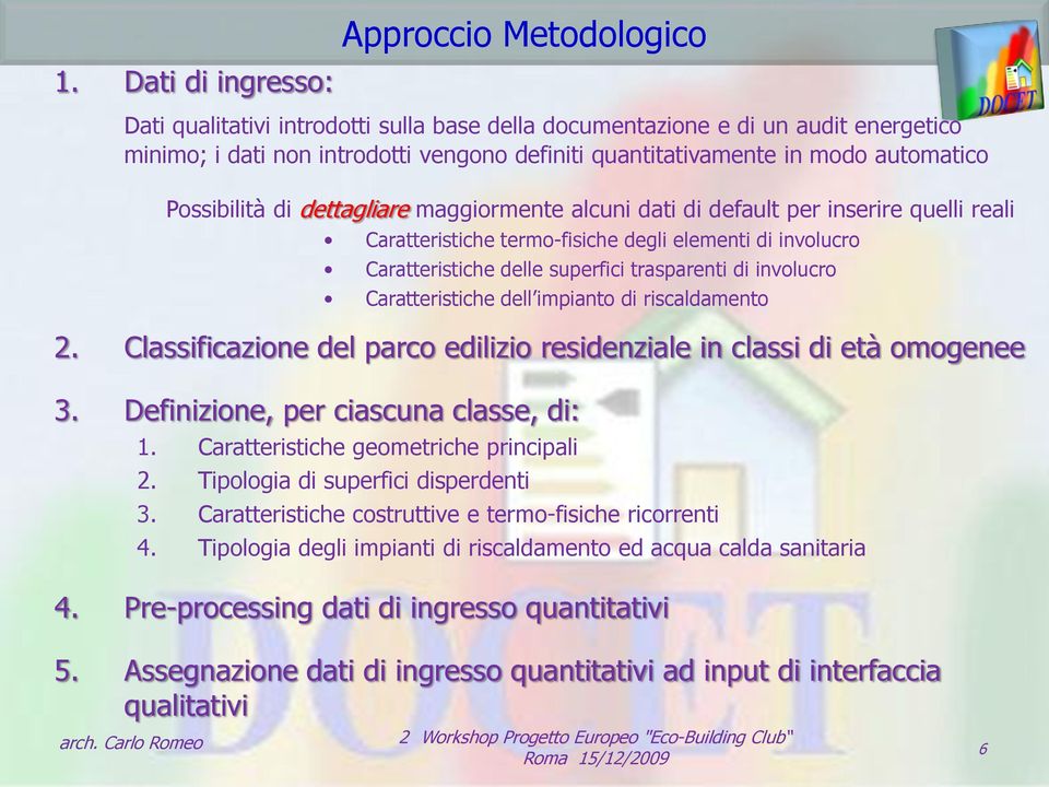 di dettagliare maggiormente alcuni dati di default per inserire quelli reali Caratteristiche termo-fisiche degli elementi di involucro Caratteristiche delle superfici trasparenti di involucro