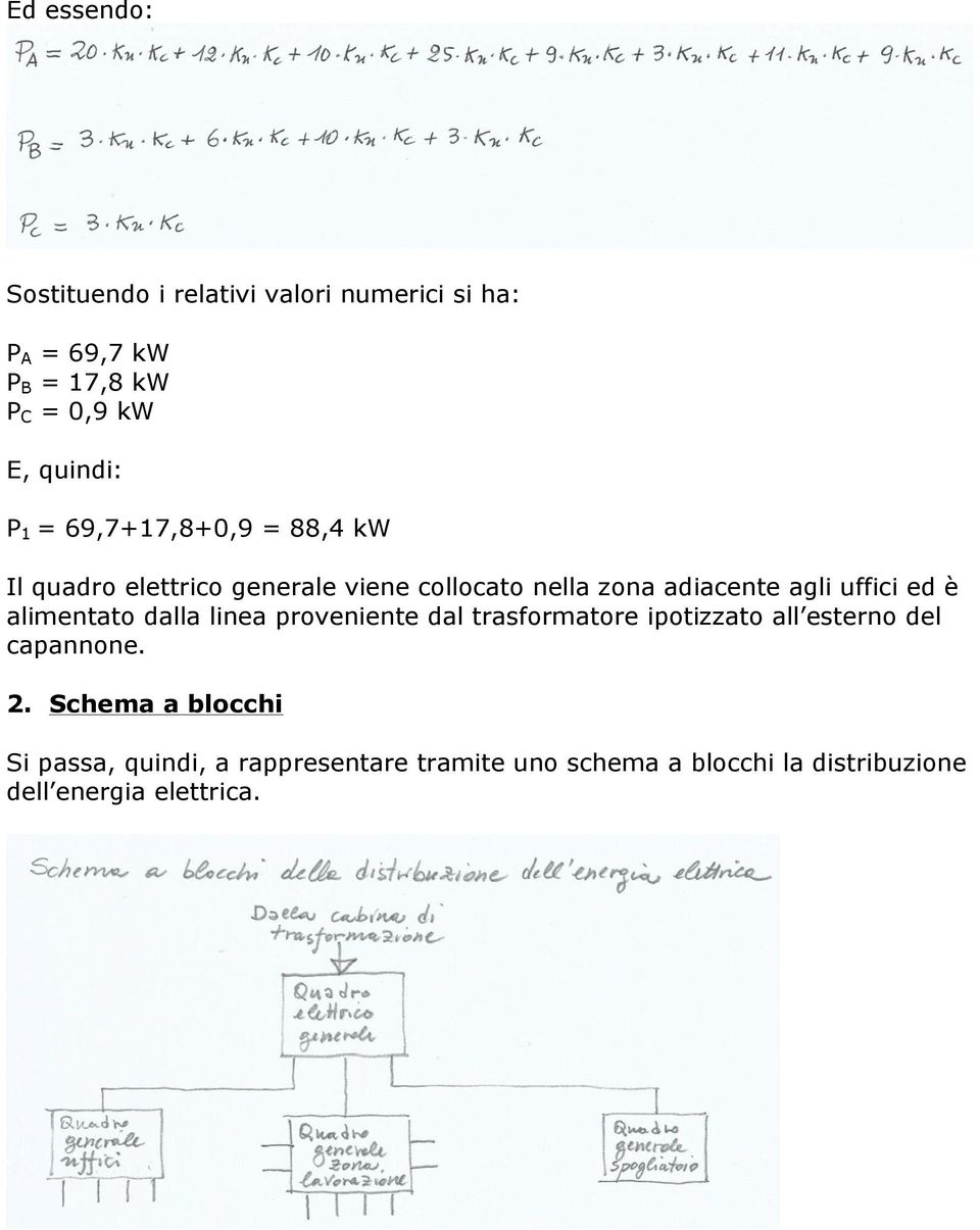 ed è alimentato dalla linea proveniente dal trasformatore ipotizzato all esterno del capannone. 2.