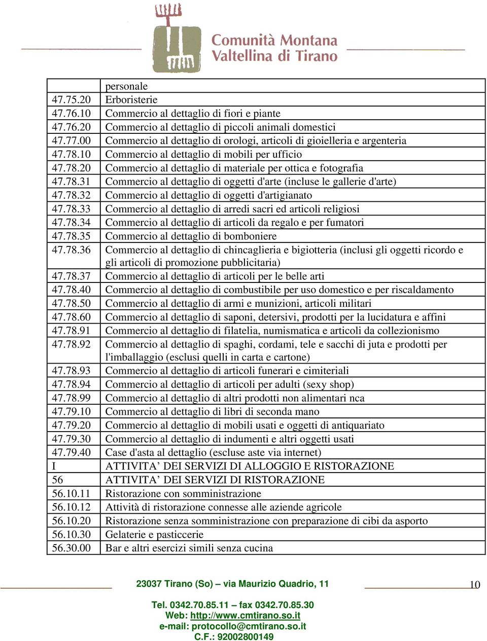 78.31 Commercio al dettaglio di oggetti d'arte (incluse le gallerie d'arte) 47.78.32 Commercio al dettaglio di oggetti d'artigianato 47.78.33 Commercio al dettaglio di arredi sacri ed articoli religiosi 47.