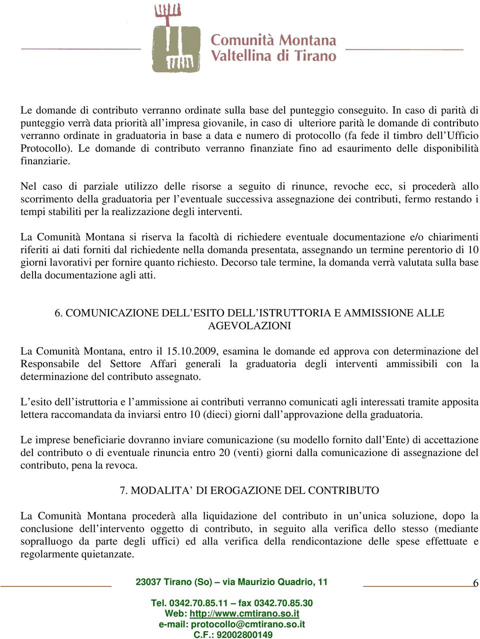 (fa fede il timbro dell Ufficio Protocollo). Le domande di contributo verranno finanziate fino ad esaurimento delle disponibilità finanziarie.