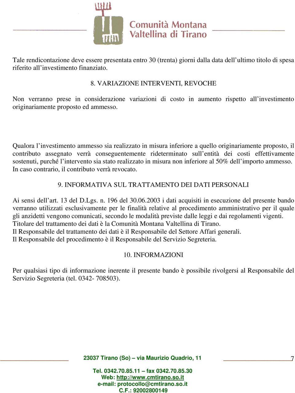 Qualora l investimento ammesso sia realizzato in misura inferiore a quello originariamente proposto, il contributo assegnato verrà conseguentemente rideterminato sull entità dei costi effettivamente