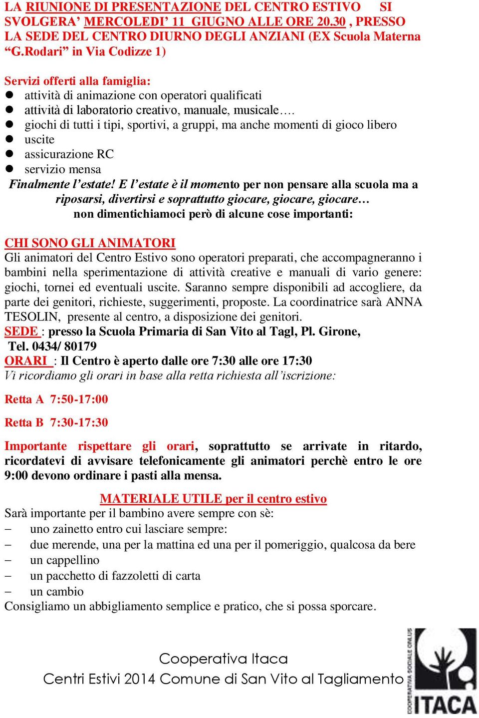 giochi di tutti i tipi, sportivi, a gruppi, ma anche momenti di gioco libero uscite assicurazione RC servizio mensa Finalmente l estate!