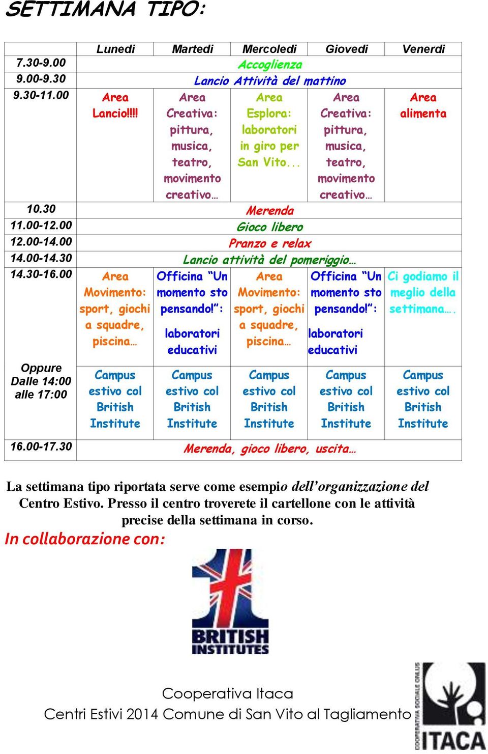 00-14.00 Pranzo e relax 14.00-14.30 Lancio attività del pomeriggio 14.30-16.00 Oppure Dalle 14:00 alle 17:00 Movimento: sport, giochi a squadre, piscina Officina Un momento sto pensando!