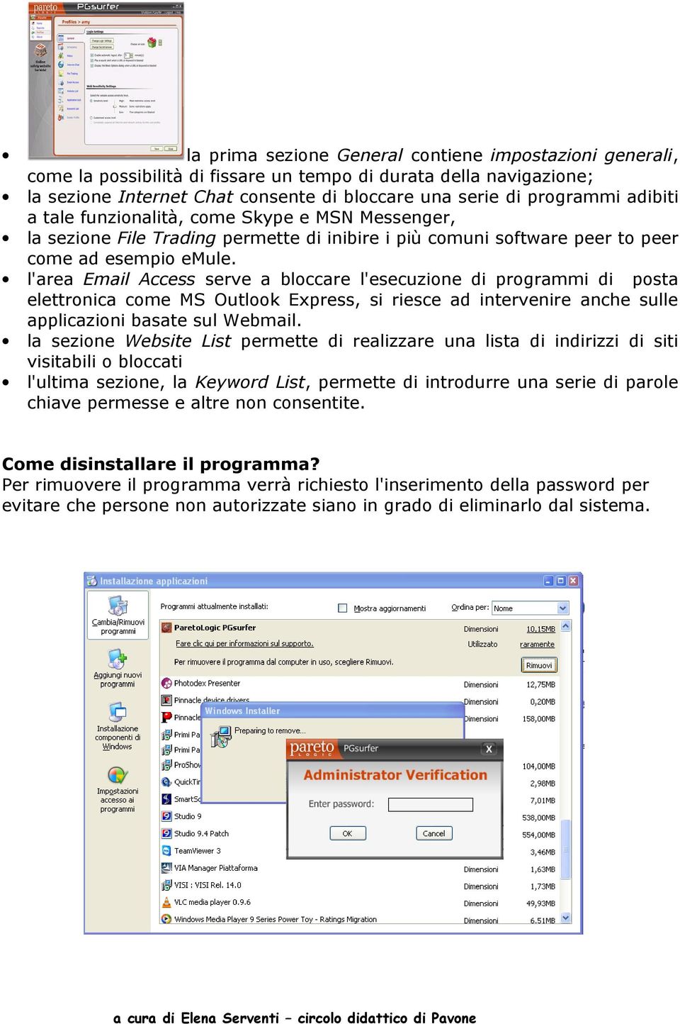 l'area Email Access serve a bloccare l'esecuzione di programmi di posta elettronica come MS Outlook Express, si riesce ad intervenire anche sulle applicazioni basate sul Webmail.