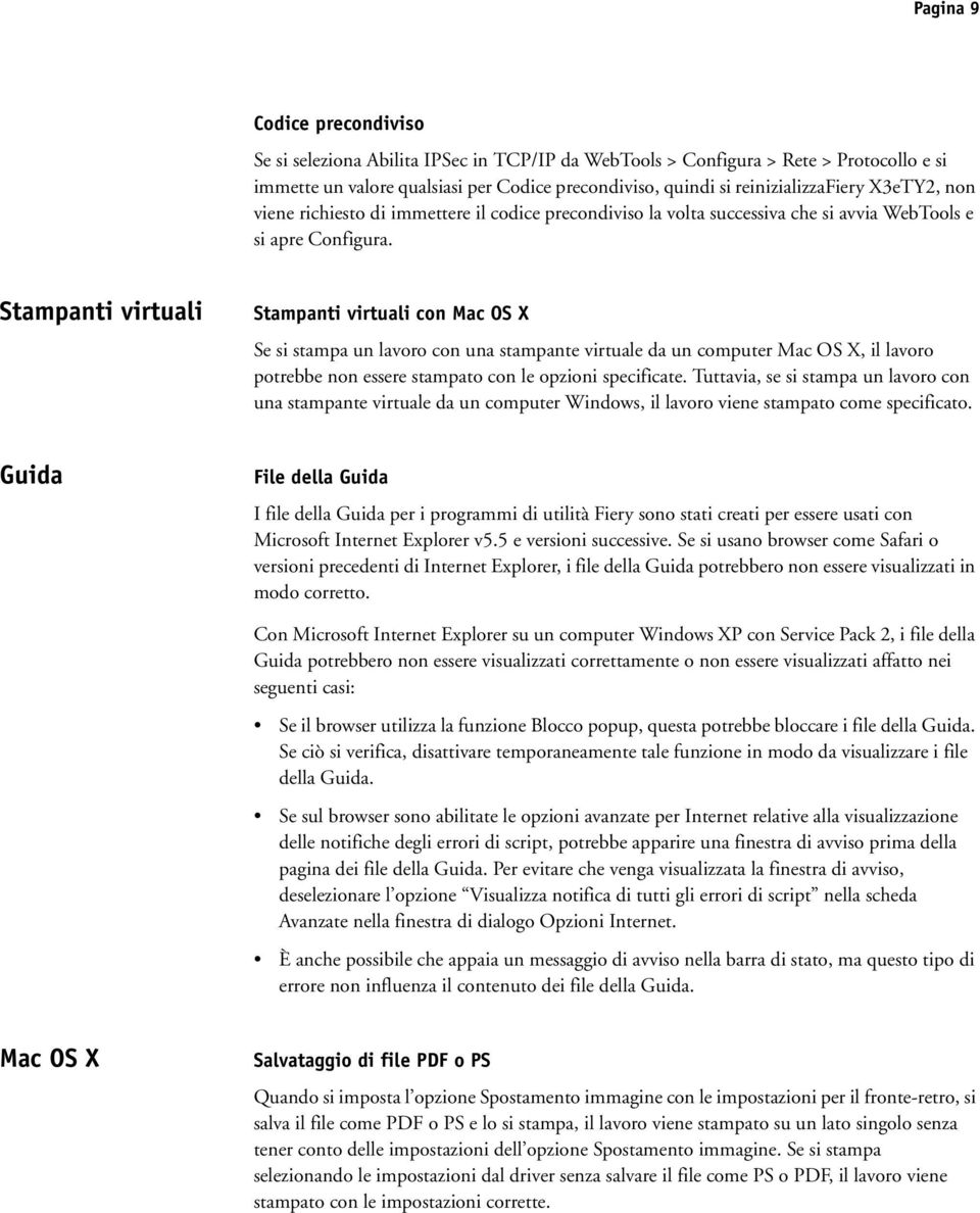 Stampanti virtuali Stampanti virtuali con Mac OS X Se si stampa un lavoro con una stampante virtuale da un computer Mac OS X, il lavoro potrebbe non essere stampato con le opzioni specificate.