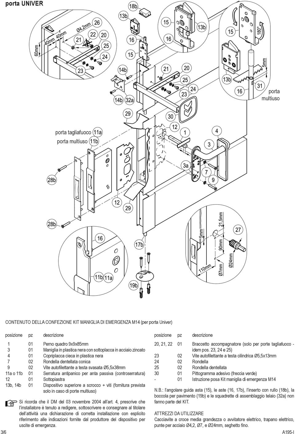 passiva (controserratura) 12 01 Sottopiastra 13b, 14b 01 Dispositivo superiore a scrocco + viti (fornitura prevista solo in caso di porte multiuso) Si ricorda che il DM del 03 novembre 2004 all art.