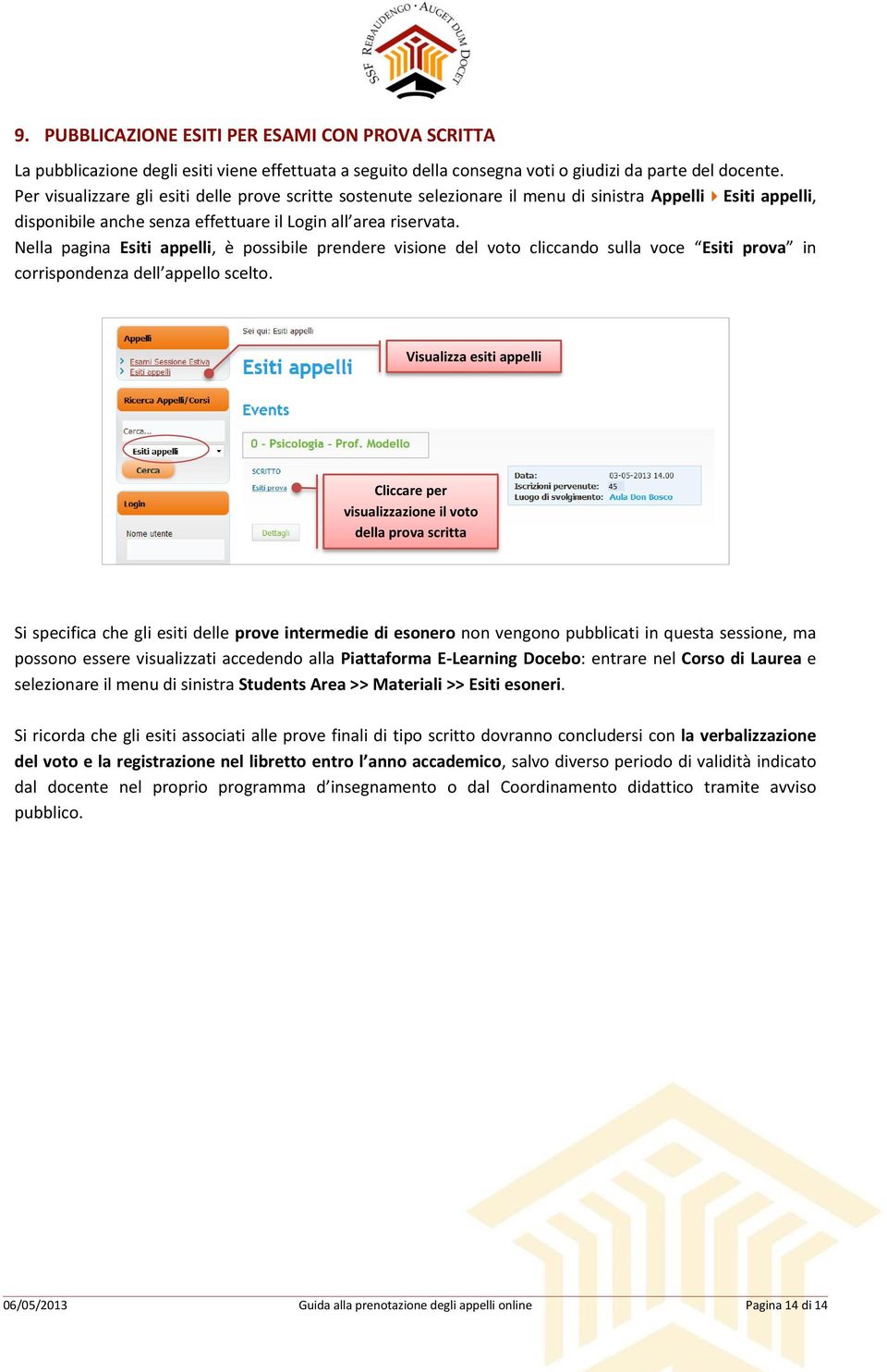 Nella pagina Esiti appelli, è possibile prendere visione del voto cliccando sulla voce Esiti prova in corrispondenza dell appello scelto.