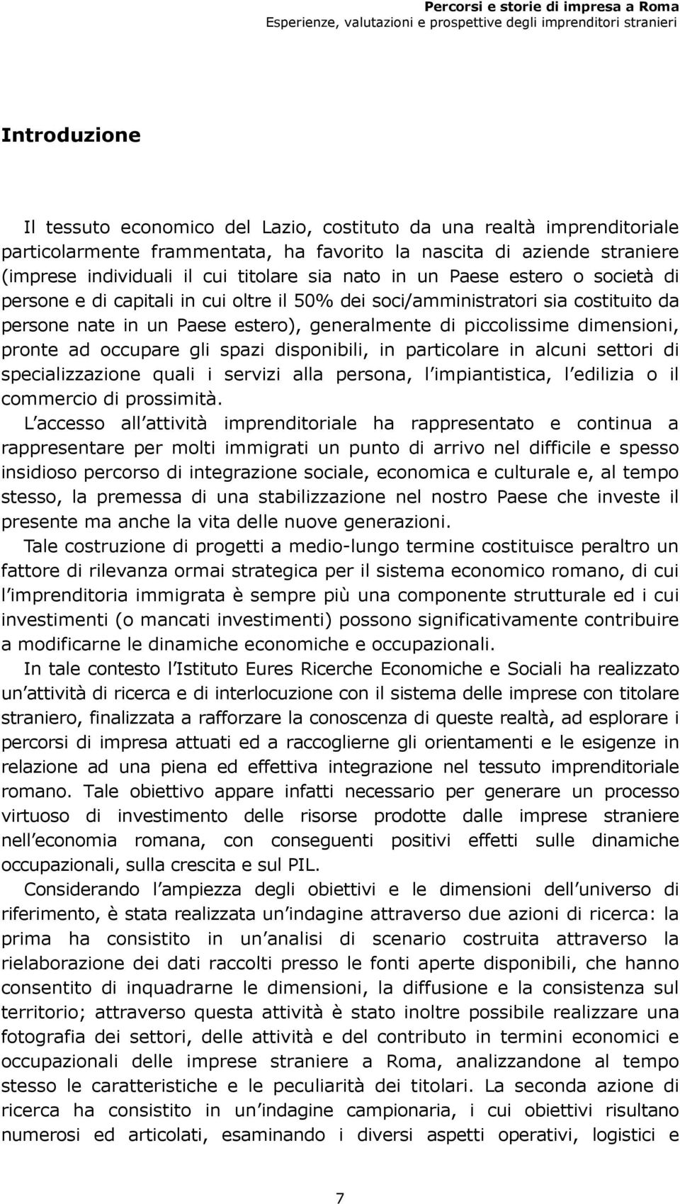 soci/amministratori sia costituito da persone nate in un Paese estero), generalmente di piccolissime dimensioni, pronte ad occupare gli spazi disponibili, in particolare in alcuni settori di