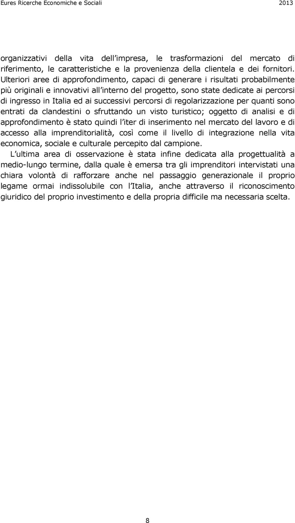 successivi percorsi di regolarizzazione per quanti sono entrati da clandestini o sfruttando un visto turistico; oggetto di analisi e di approfondimento è stato quindi l iter di inserimento nel