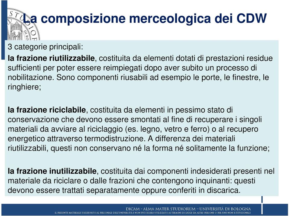 Sono componenti riusabili ad esempio le porte, le finestre, le ringhiere; la frazione riciclabile, costituita da elementi in pessimo stato di conservazione che devono essere smontati al fine di