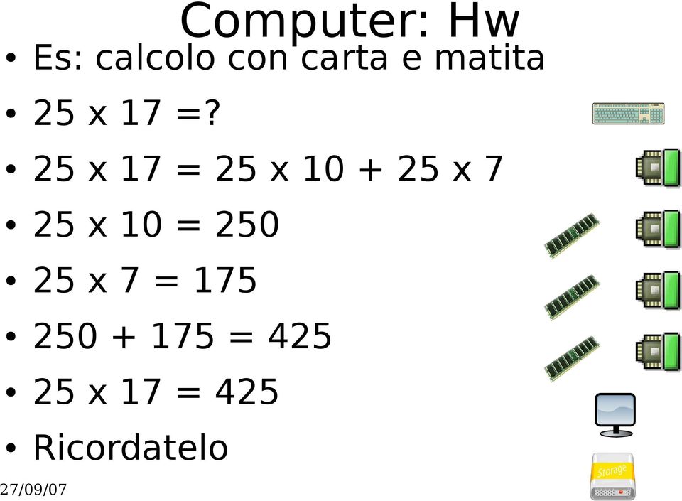 25 x 17 = 25 x 10 + 25 x 7 25 x 10 =