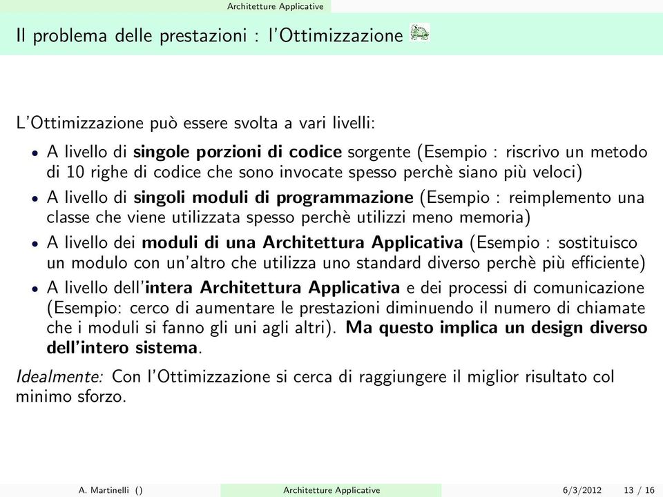 livello dei moduli di una Architettura Applicativa (Esempio : sostituisco un modulo con un altro che utilizza uno standard diverso perchè più efficiente) A livello dell intera Architettura