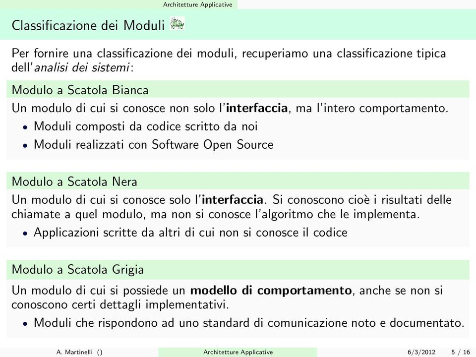 Si conoscono cioè i risultati delle chiamate a quel modulo, ma non si conosce l algoritmo che le implementa.