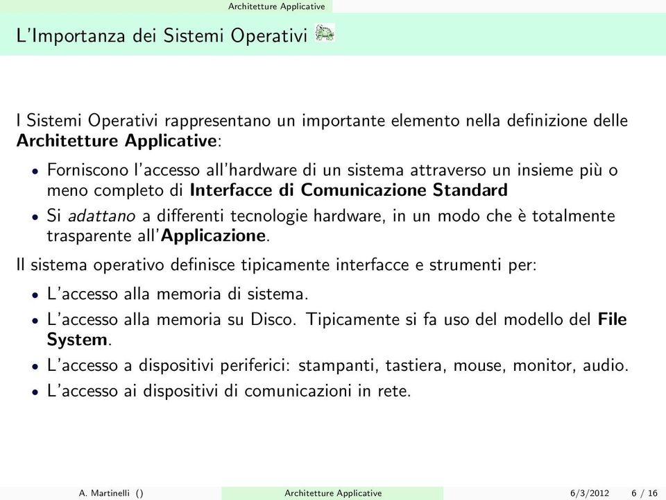 Applicazione. Il sistema operativo definisce tipicamente interfacce e strumenti per: L accesso alla memoria di sistema. L accesso alla memoria su Disco.