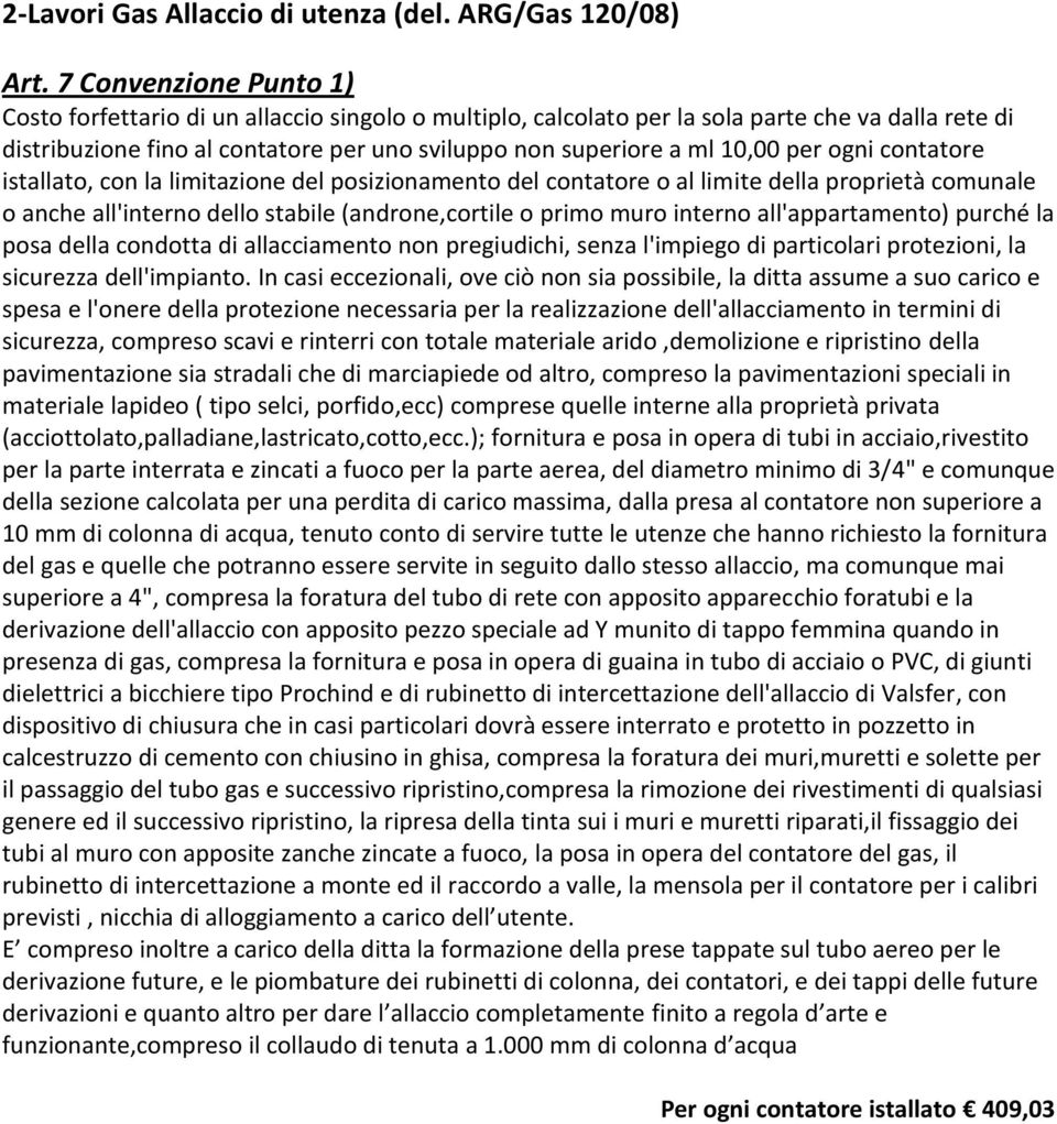 per ogni contatore istallato, con la limitazione del posizionamento del contatore o al limite della proprietà comunale o anche all'interno dello stabile (androne,cortile o primo muro interno