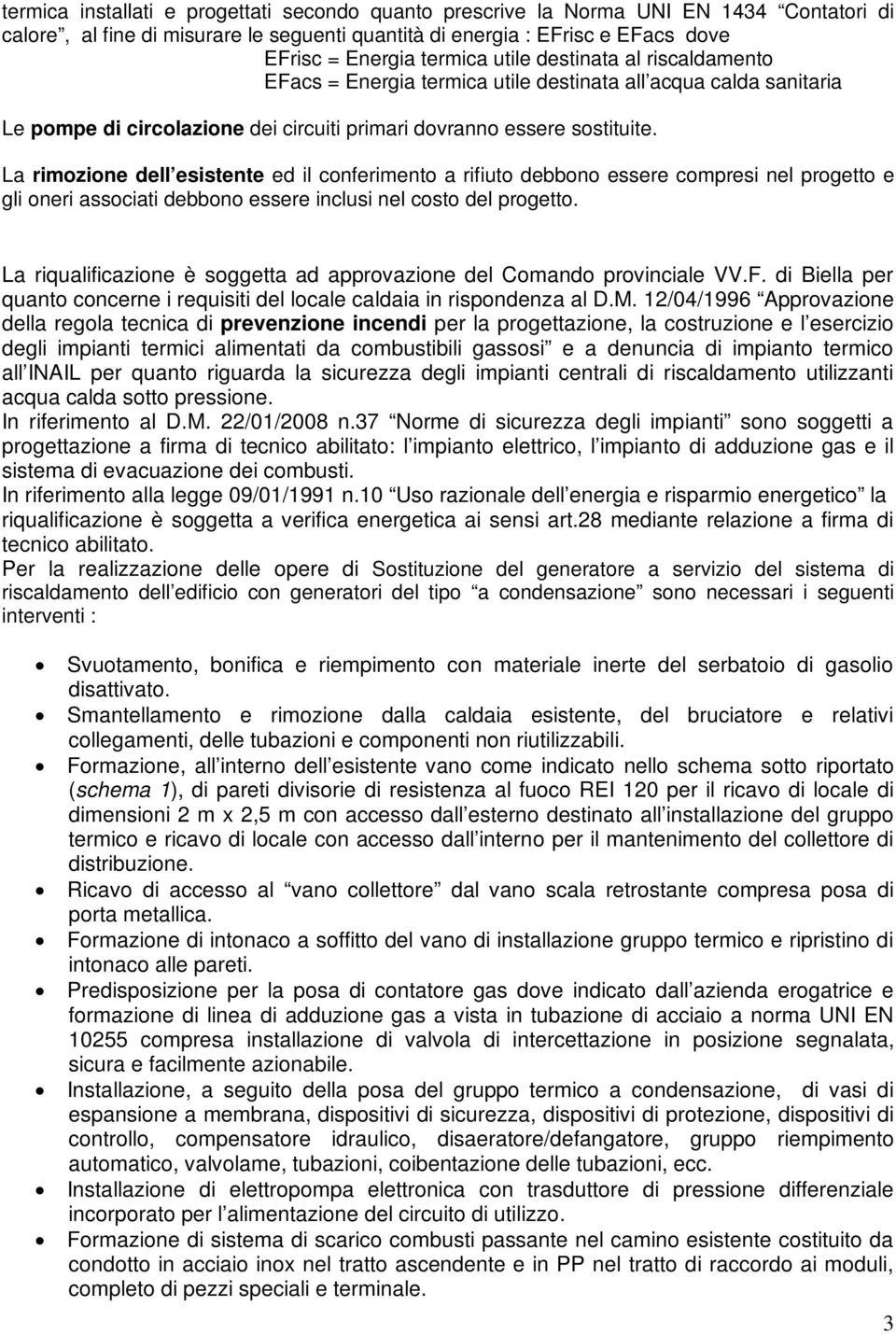 La rimozione dell esistente ed il conferimento a rifiuto debbono essere compresi nel progetto e gli oneri associati debbono essere inclusi nel costo del progetto.