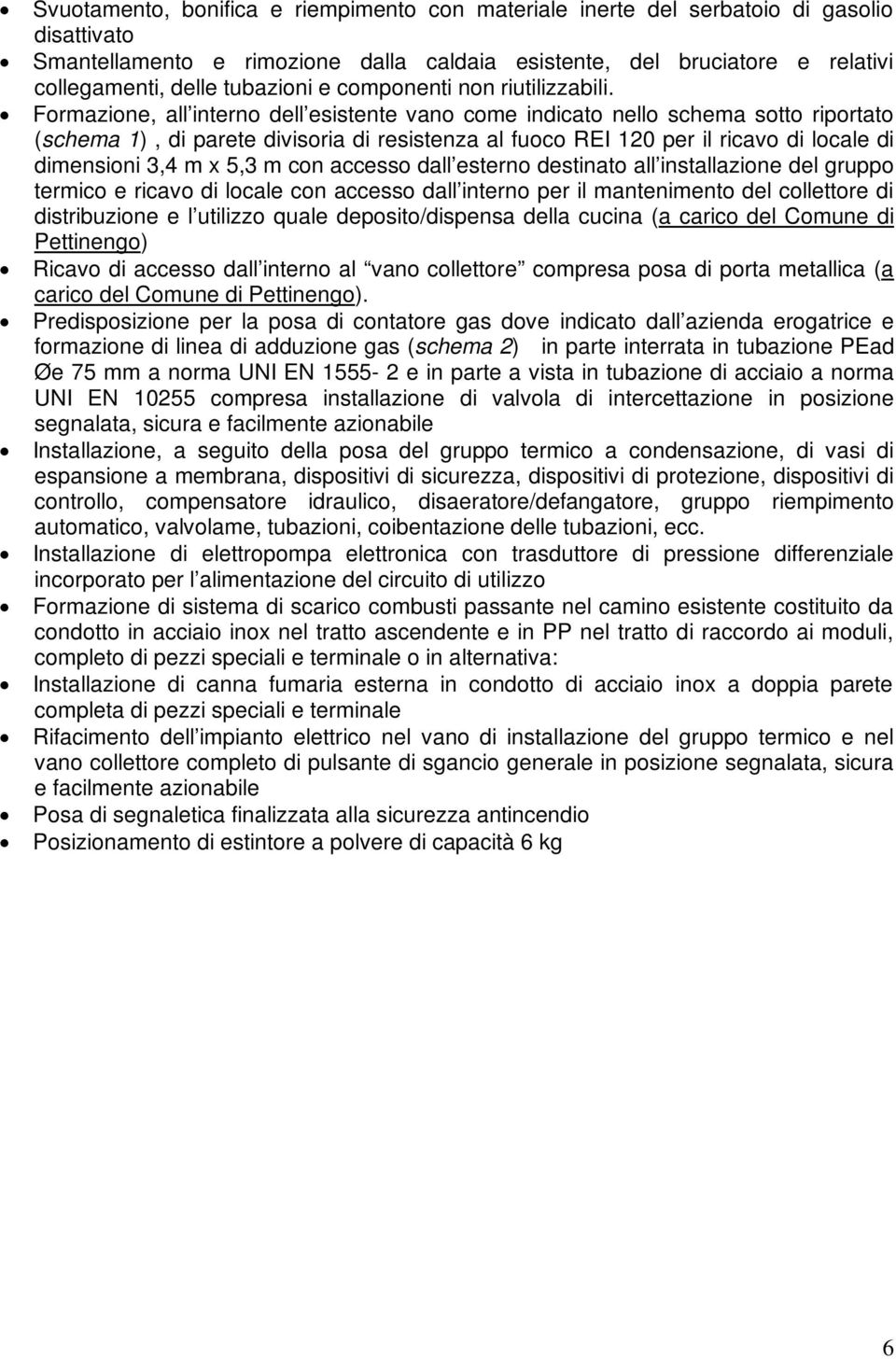 Formazione, all interno dell esistente vano come indicato nello schema sotto riportato (schema 1), di parete divisoria di resistenza al fuoco REI 120 per il ricavo di locale di dimensioni 3,4 m x 5,3