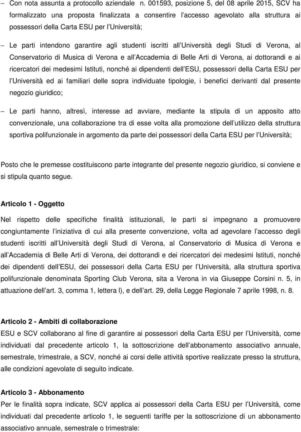 intendono garantire agli studenti iscritti all Università degli Studi di Verona, al Conservatorio di Musica di Verona e all Accademia di Belle Arti di Verona, ai dottorandi e ai ricercatori dei