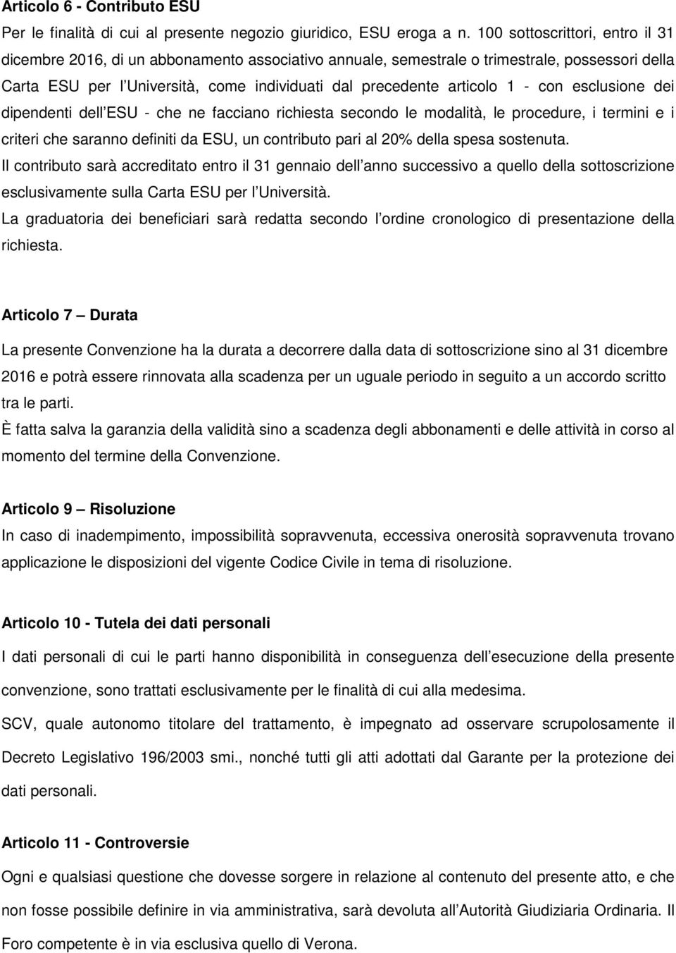 - con esclusione dei dipendenti dell ESU - che ne facciano richiesta secondo le modalità, le procedure, i termini e i criteri che saranno definiti da ESU, un contributo pari al 20% della spesa