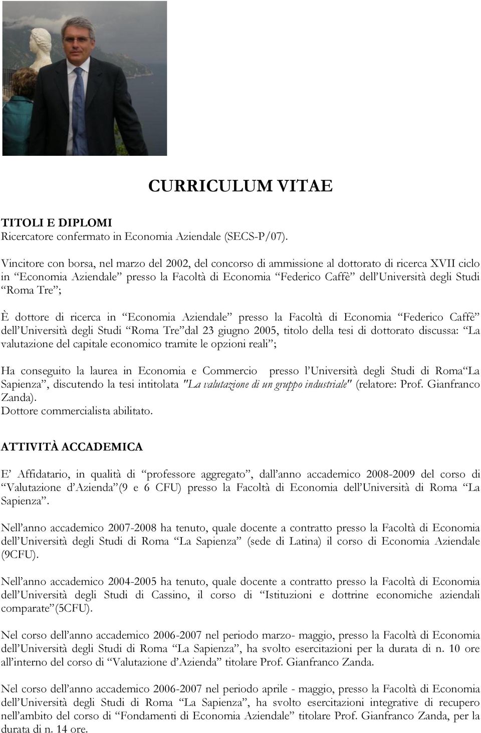 Roma Tre ; È dottore di ricerca in Economia Aziendale presso la Facoltà di Economia Federico Caffè dell Università degli Studi Roma Tre dal 23 giugno 2005, titolo della tesi di dottorato discussa: La