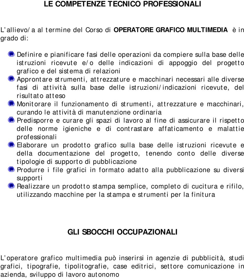 base delle istruzioni/indicazioni ricevute, del risultato atteso Monitorare il funzionamento di strumenti, attrezzature e macchinari, curando le attività di manutenzione ordinaria Predisporre e