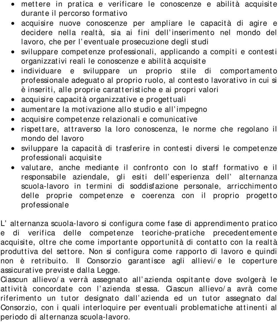 acquisite individuare e sviluppare un proprio stile di comportamento professionale adeguato al proprio ruolo, al contesto lavorativo in cui si è inseriti, alle proprie caratteristiche e ai propri