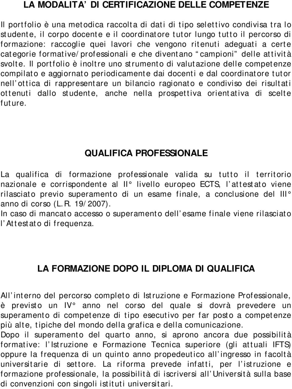 Il portfolio è inoltre uno strumento di valutazione delle competenze compilato e aggiornato periodicamente dai docenti e dal coordinatore tutor nell ottica di rappresentare un bilancio ragionato e