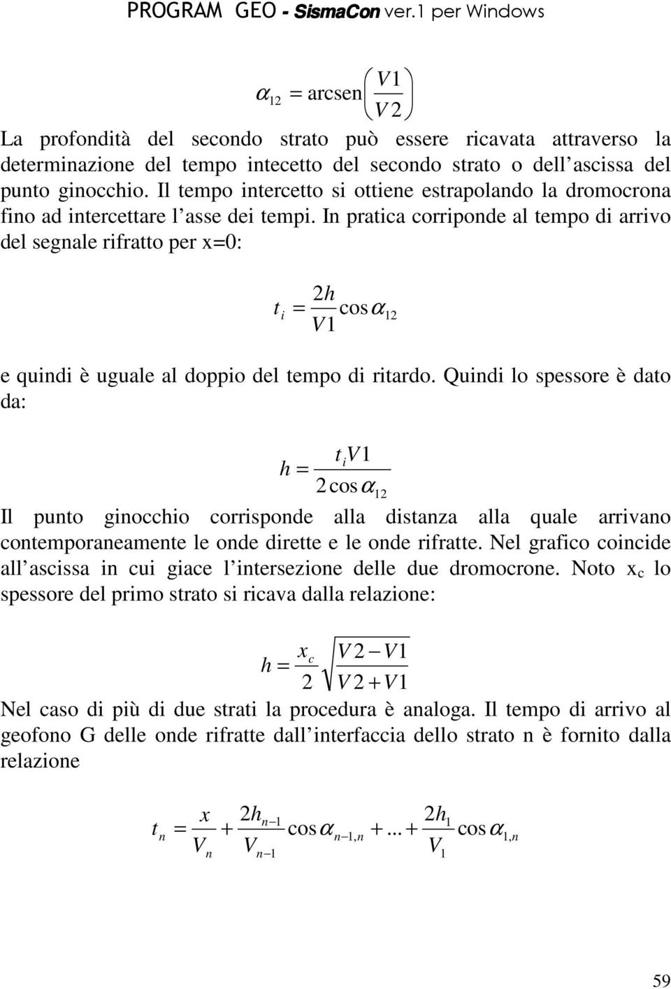 In pratica corriponde al tempo di arrivo del segnale rifratto per x=0: 2h t i = cosα e quindi è uguale al doppio del tempo di ritardo.