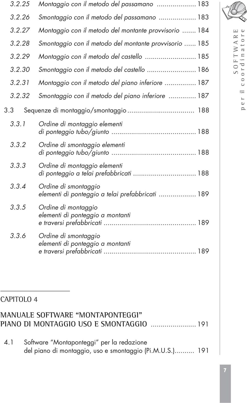 .. 187 3.3 Sequenze di montaggio/smontaggio... 188 3.3.1 Ordine di montaggio elementi di ponteggio tubo/giunto... 188 3.3.2 Ordine di smontaggio elementi di ponteggio tubo/giunto... 188 3.3.3 Ordine di montaggio elementi di ponteggio a telai prefabbricati.