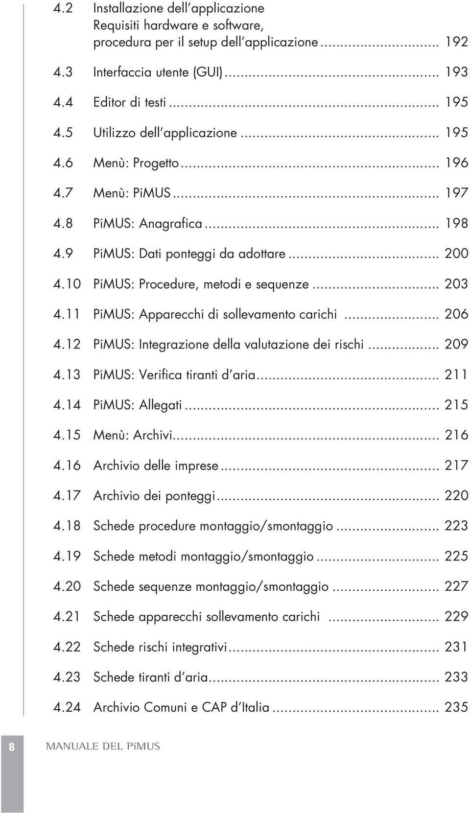 .. 203 4.11 PiMUS: Apparecchi di sollevamento carichi... 206 4.12 PiMUS: Integrazione della valutazione dei rischi... 209 4.13 PiMUS: Verifica tiranti d aria... 211 4.14 PiMUS: Allegati... 215 4.