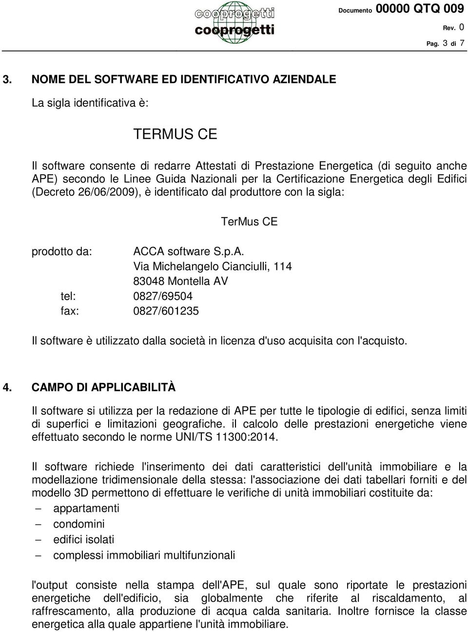 Nazionali per la Certificazione Energetica degli Edifici (Decreto 26/06/2009), è identificato dal produttore con la sigla: TerMus CE prodotto da: AC