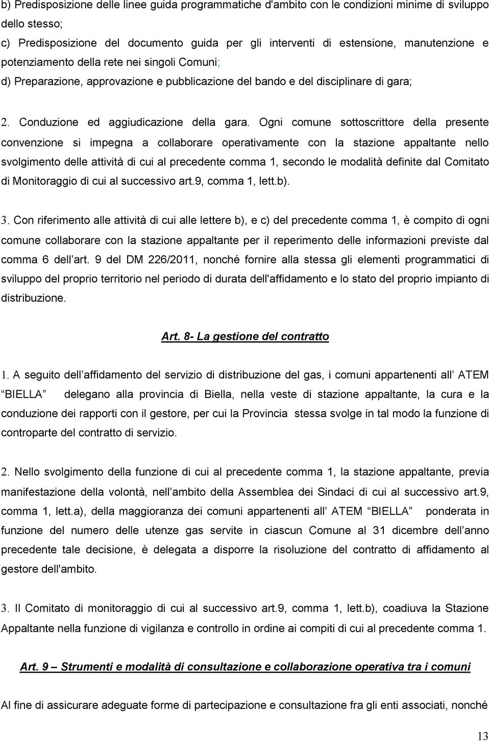 Ogni comune sottoscrittore della presente convenzione si impegna a collaborare operativamente con la stazione appaltante nello svolgimento delle attività di cui al precedente comma 1, secondo le