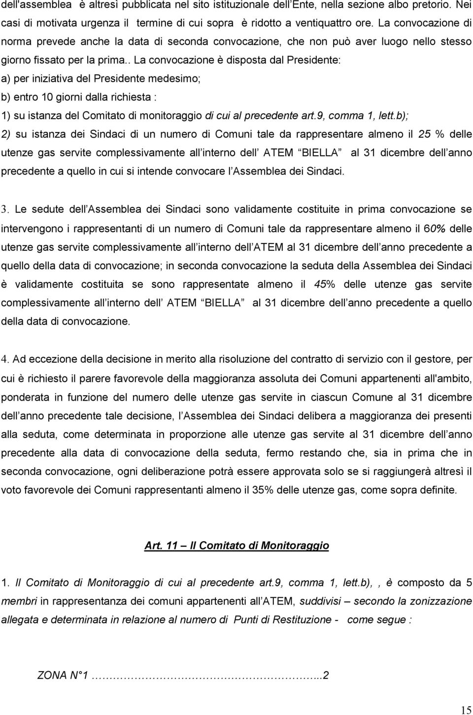 . La convocazione è disposta dal Presidente: a) per iniziativa del Presidente medesimo; b) entro 10 giorni dalla richiesta : 1) su istanza del Comitato di monitoraggio di cui al precedente art.