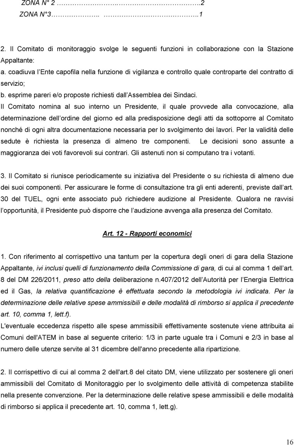 Il Comitato nomina al suo interno un Presidente, il quale provvede alla convocazione, alla determinazione dell ordine del giorno ed alla predisposizione degli atti da sottoporre al Comitato nonché di