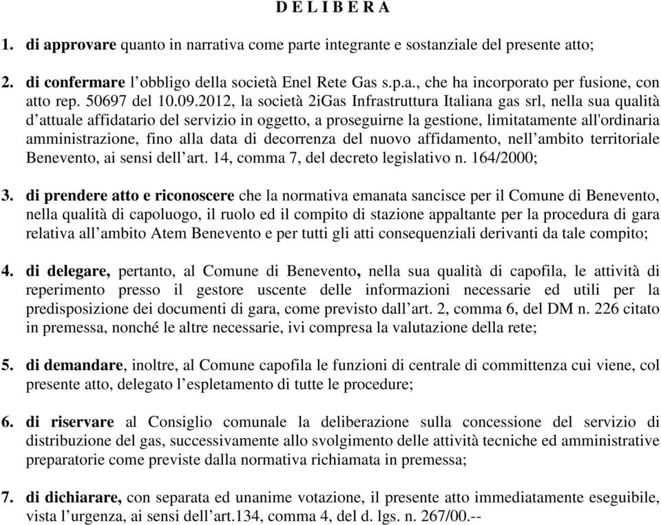 2012, la società 2iGas Infrastruttura Italiana gas srl, nella sua qualità d attuale affidatario del servizio in oggetto, a proseguirne la gestione, limitatamente all'ordinaria amministrazione, fino