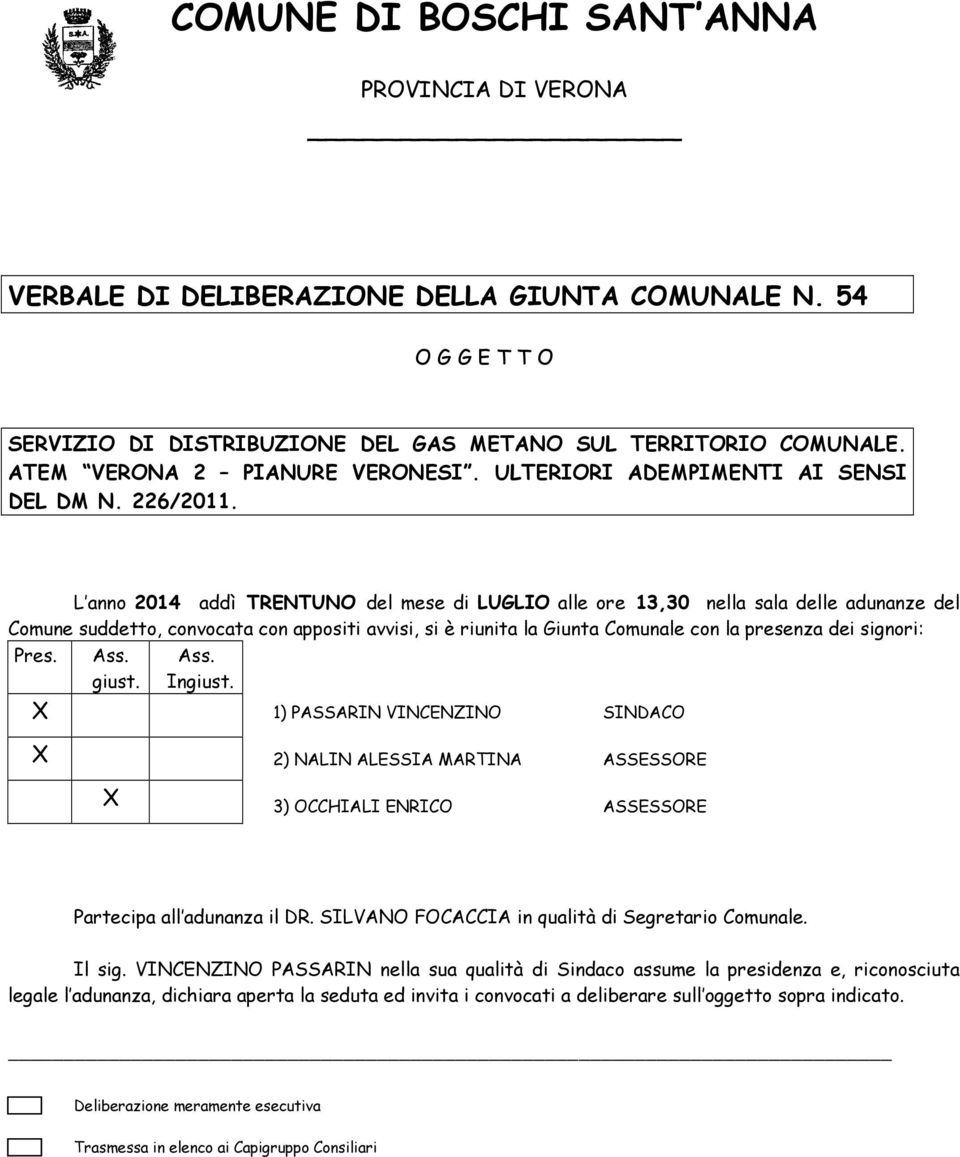 L anno 2014 addì TRENTUNO del mese di LUGLIO alle ore 13,30 nella sala delle adunanze del Comune suddetto, convocata con appositi avvisi, si è riunita la Giunta Comunale con la presenza dei signori: